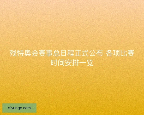 残特奥会赛事总日程正式公布 各项比赛时间安排一览